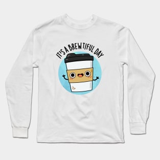 It's A Brewtiful Day Cute Coffee Pun Long Sleeve T-Shirt